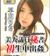 早川りさ【美人議員秘書初生中出姦】